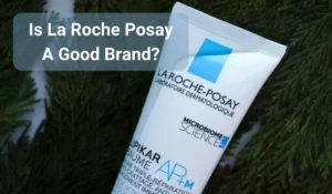 Is La Roche Posay A Good Brand